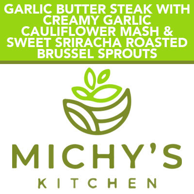Garlic butter steak with creamy garlic cauliflower mash & sweet sriracha roasted brussel sprouts