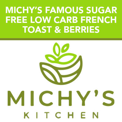 Michy’s Famous Sugar Free Low Carb French Toast & Berries